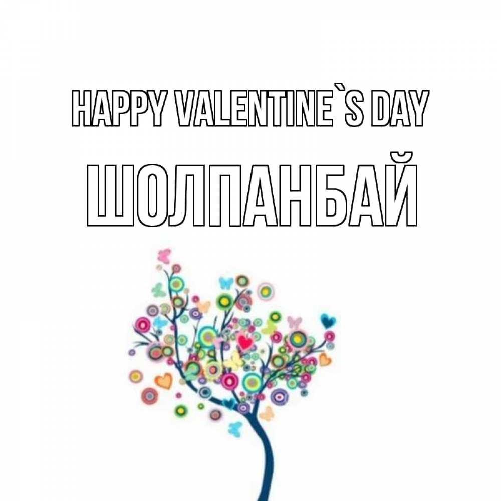 Greetings card с именем, ШОЛПАНБАЙ Happy Valentine`s Day дерево на валентинке Greetings with text for free download 